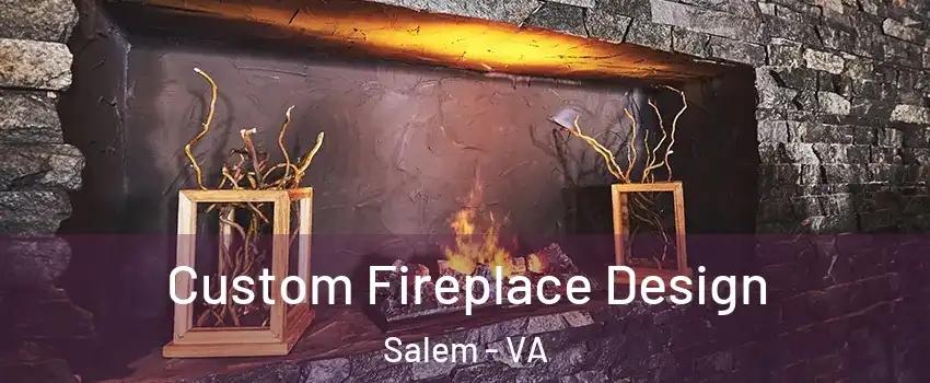  Custom Fireplace Design Salem - VA