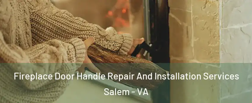  Fireplace Door Handle Repair And Installation Services Salem - VA