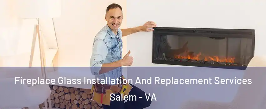  Fireplace Glass Installation And Replacement Services Salem - VA