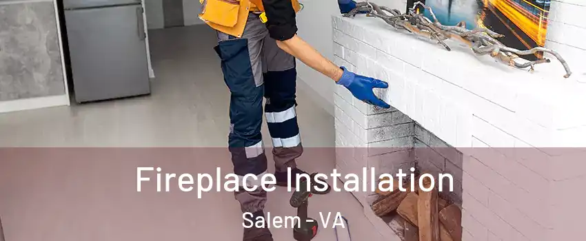  Fireplace Installation Salem - VA