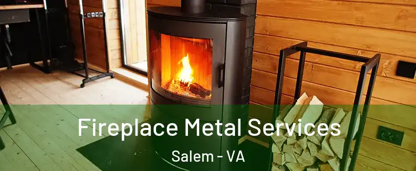  Fireplace Metal Services Salem - VA