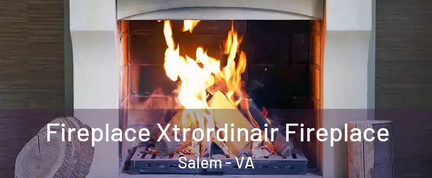  Fireplace Xtrordinair Fireplace Salem - VA