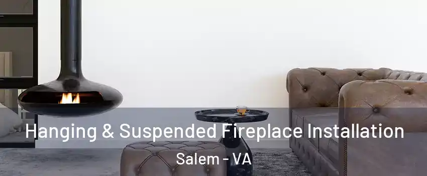  Hanging & Suspended Fireplace Installation Salem - VA