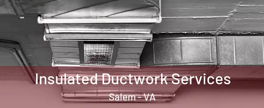  Insulated Ductwork Services Salem - VA