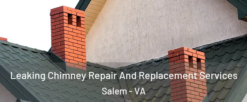  Leaking Chimney Repair And Replacement Services Salem - VA