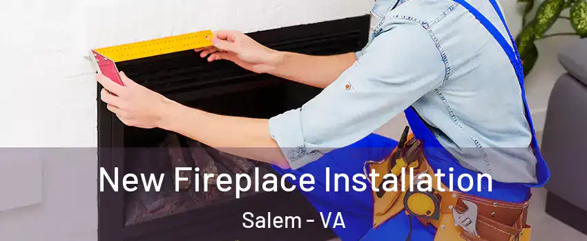  New Fireplace Installation Salem - VA