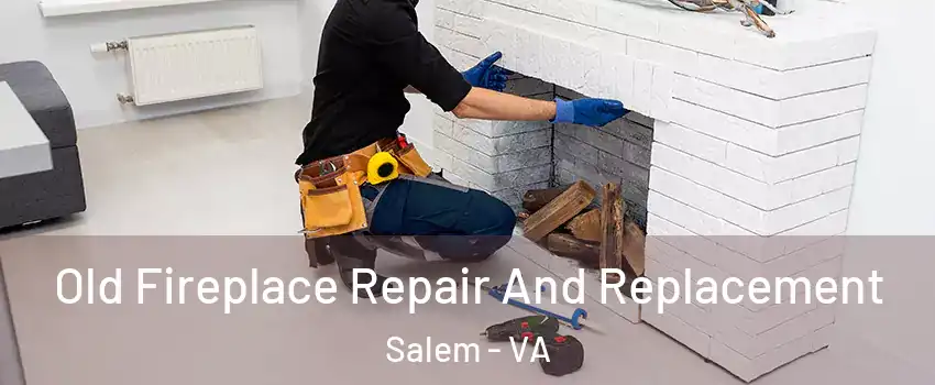 Old Fireplace Repair And Replacement Salem - VA