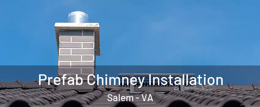  Prefab Chimney Installation Salem - VA