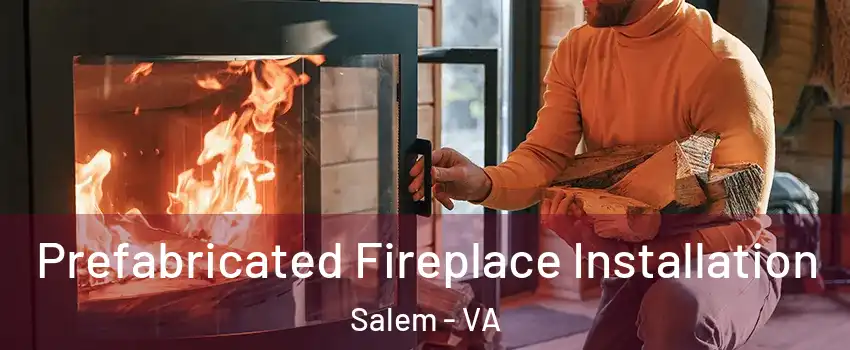  Prefabricated Fireplace Installation Salem - VA