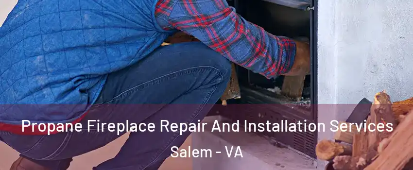  Propane Fireplace Repair And Installation Services Salem - VA