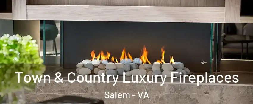  Town & Country Luxury Fireplaces Salem - VA