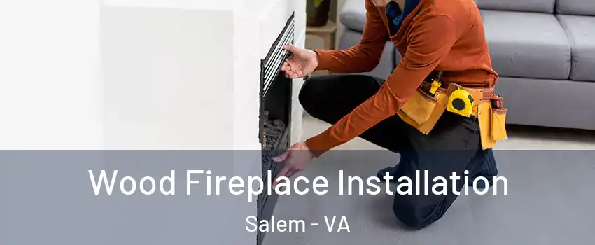  Wood Fireplace Installation Salem - VA